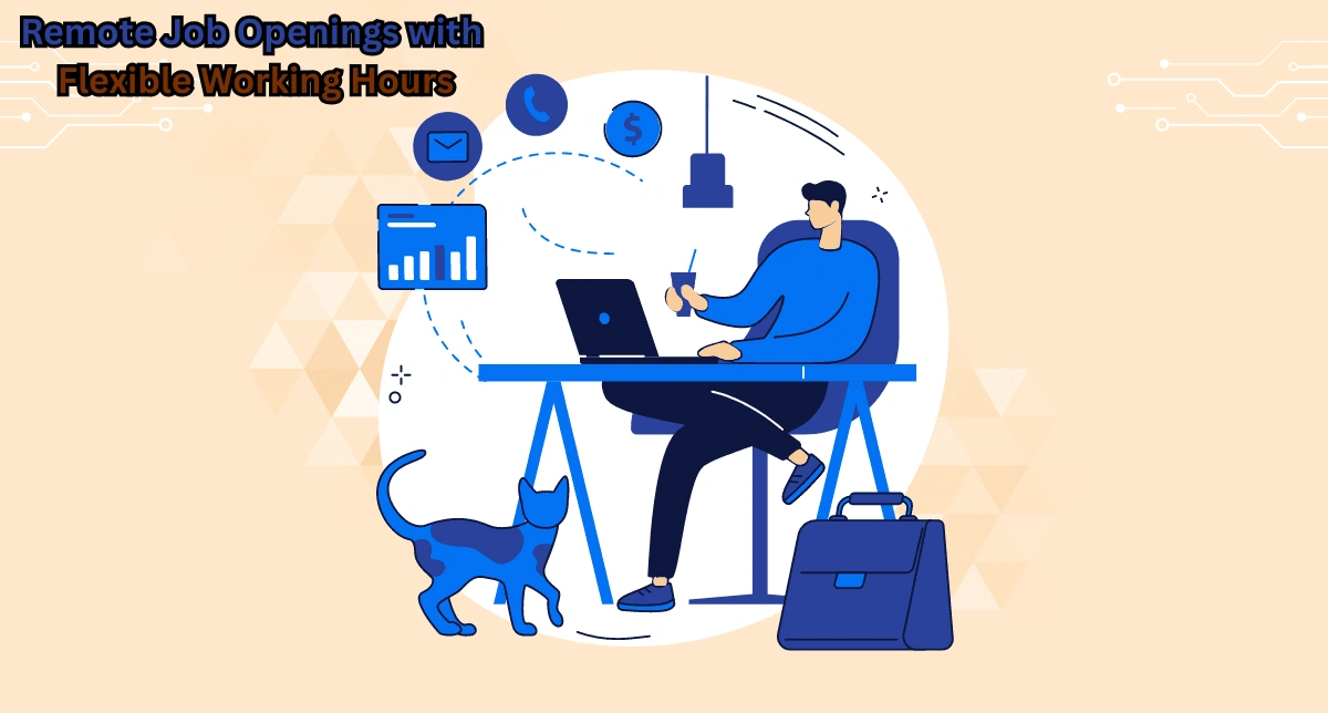 Remote Job Openings with Flexible Working Hours: Work from Anywhere, Work Your Way